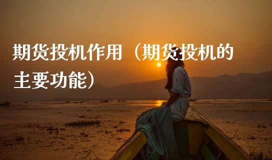 期货投机作用（期货投机的主要功能）_https://wap.lcjysmgs.com_元宇宙_第1张
