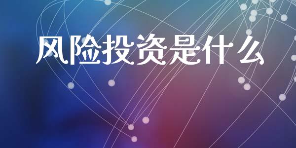 风险投资是什么_https://wap.lcjysmgs.com_金融交易_第1张
