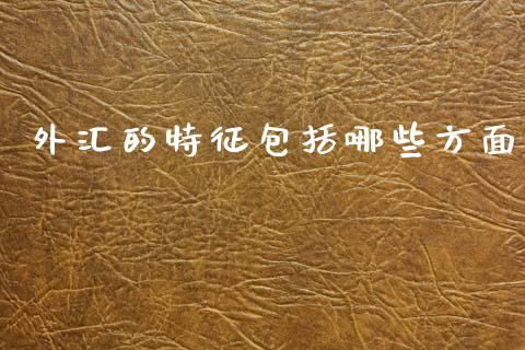 外汇的特征包括哪些方面_https://wap.lcjysmgs.com_元宇宙_第1张