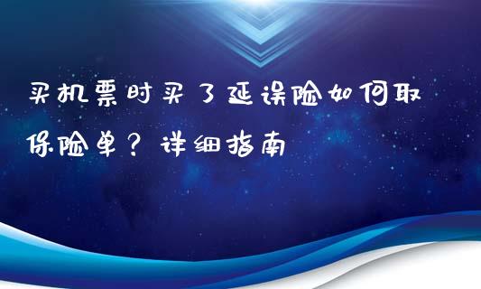 买机票时买了延误险如何取保险单？详细指南_https://wap.lcjysmgs.com_金融交易_第1张