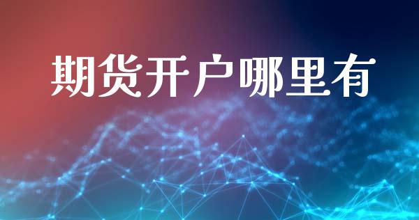 期货开户哪里有_https://wap.lcjysmgs.com_金融交易_第1张