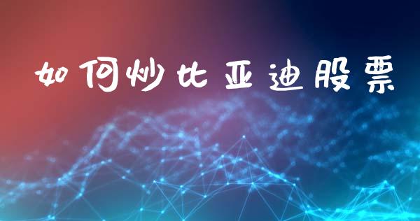 如何炒比亚迪股票_https://wap.lcjysmgs.com_元宇宙_第1张