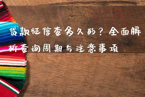 贷款征信查多久的？全面解析查询周期与注意事项_https://wap.lcjysmgs.com_债券基金_第1张