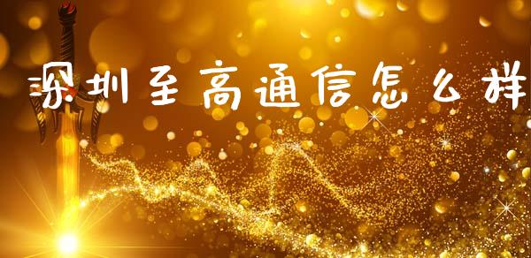 深圳至高通信怎么样_https://wap.lcjysmgs.com_元宇宙_第1张