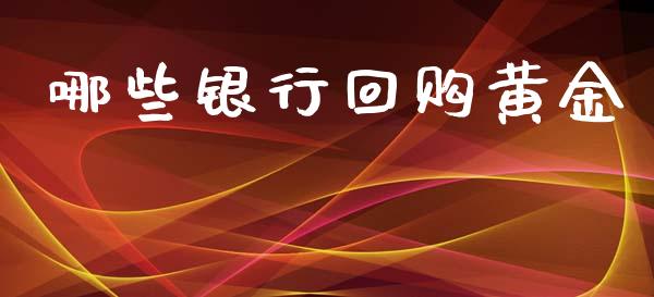 哪些银行回购黄金_https://wap.lcjysmgs.com_元宇宙_第1张