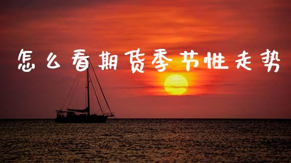 怎么看期货季节性走势_https://wap.lcjysmgs.com_元宇宙_第1张