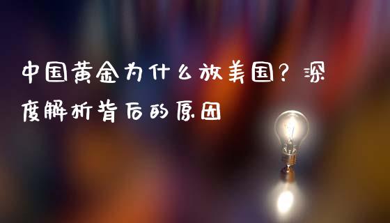 中国黄金为什么放美国？深度解析背后的原因_https://wap.lcjysmgs.com_金融交易_第1张