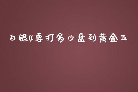 白银4要打多少盘到黄金五_https://wap.lcjysmgs.com_债券基金_第1张