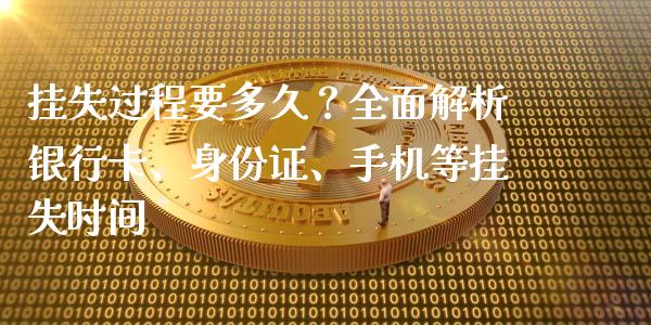 挂失过程要多久？全面解析银行卡、身份证、手机等挂失时间_https://wap.lcjysmgs.com_债券基金_第1张