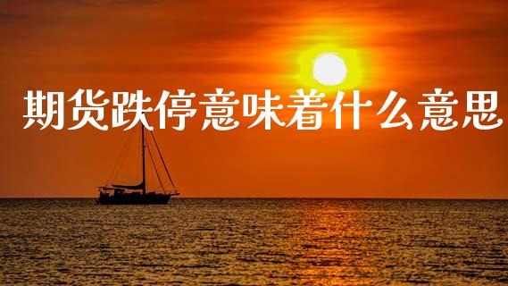 期货跌停意味着什么意思_https://wap.lcjysmgs.com_元宇宙_第1张