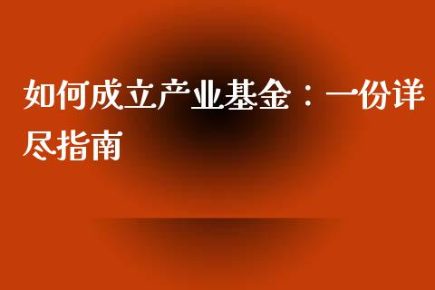 如何成立产业基金：一份详尽指南_https://wap.lcjysmgs.com_金融交易_第1张