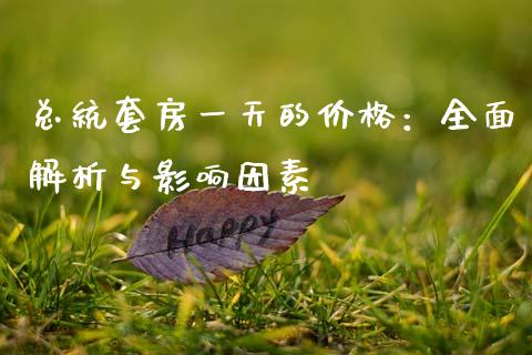 总统套房一天的价格：全面解析与影响因素_https://wap.lcjysmgs.com_金融交易_第1张