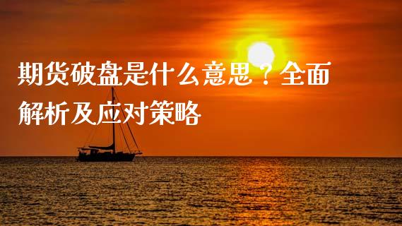 期货破盘是什么意思？全面解析及应对策略_https://wap.lcjysmgs.com_金融交易_第1张