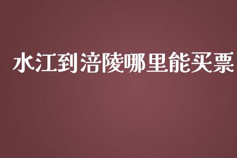 水江到涪陵哪里能买票_https://wap.lcjysmgs.com_原油期货_第1张