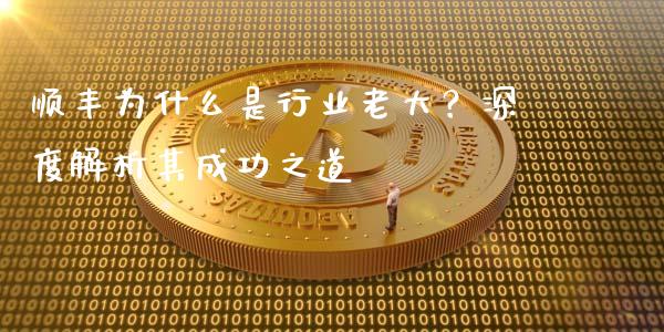 顺丰为什么是行业老大？深度解析其成功之道_https://wap.lcjysmgs.com_债券基金_第1张