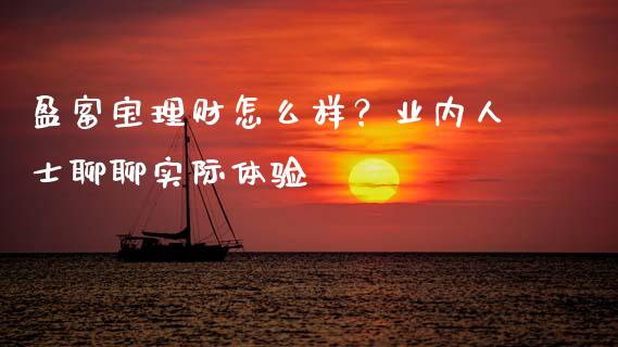 盈富宝理财怎么样？业内人士聊聊实际体验_https://wap.lcjysmgs.com_金融交易_第1张