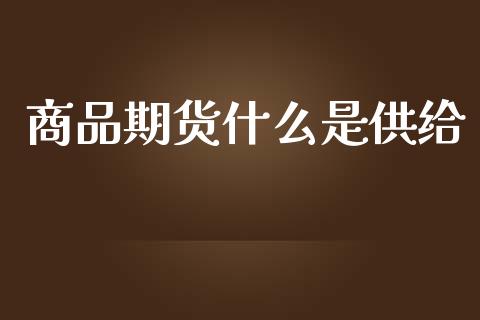 商品期货什么是供给_金融交易_第1张_金融交易_元宇宙_原油期货_债券基金 商品期货什么是供给_https://wap.lcjysmgs.com_金融交易_第1张
