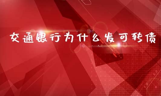 交通银行为什么发可转债_https://wap.lcjysmgs.com_金融交易_第1张