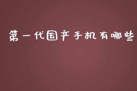 第一代国产手机有哪些_https://wap.lcjysmgs.com_元宇宙_第1张