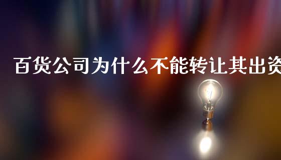 百货公司为什么不能转让其出资_https://wap.lcjysmgs.com_金融交易_第1张