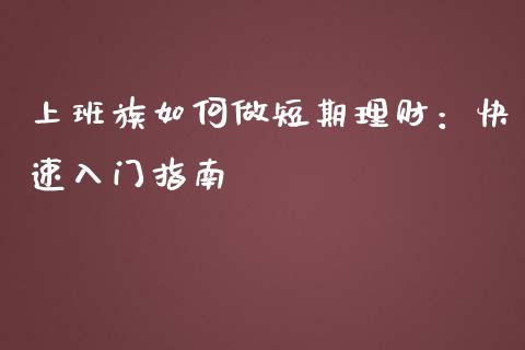 上班族如何做短期理财：快速入门指南_https://wap.lcjysmgs.com_原油期货_第1张