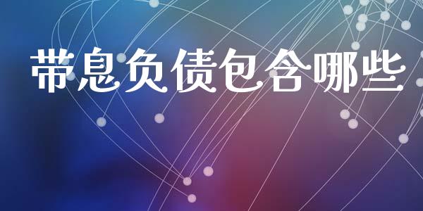带息负债包含哪些_https://wap.lcjysmgs.com_原油期货_第1张