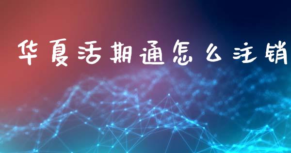 华夏活期通怎么注销_https://wap.lcjysmgs.com_债券基金_第1张