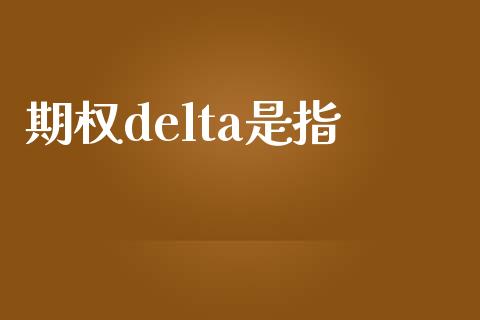 期权delta是指_https://wap.lcjysmgs.com_金融交易_第1张