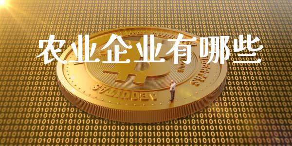 农业企业有哪些_https://wap.lcjysmgs.com_原油期货_第1张