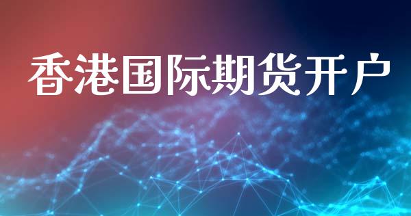 香港国际期货开户_https://wap.lcjysmgs.com_金融交易_第1张