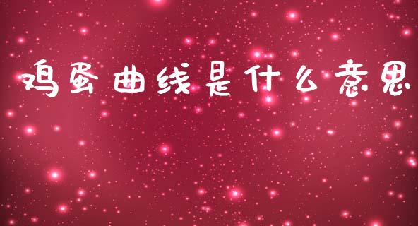 鸡蛋曲线是什么意思_https://wap.lcjysmgs.com_金融交易_第1张