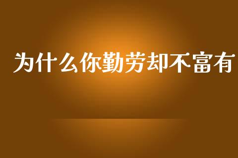 为什么你勤劳却不富有_https://wap.lcjysmgs.com_原油期货_第1张