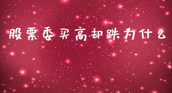 股票委买高却跌为什么_https://wap.lcjysmgs.com_原油期货_第1张