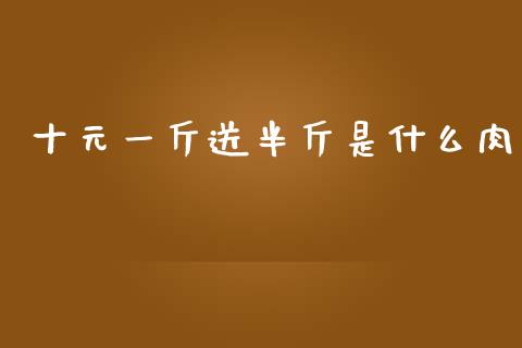 十元一斤送半斤是什么肉_https://wap.lcjysmgs.com_金融交易_第1张