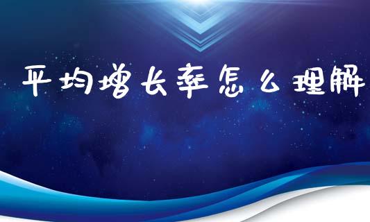 平均增长率怎么理解_https://wap.lcjysmgs.com_原油期货_第1张