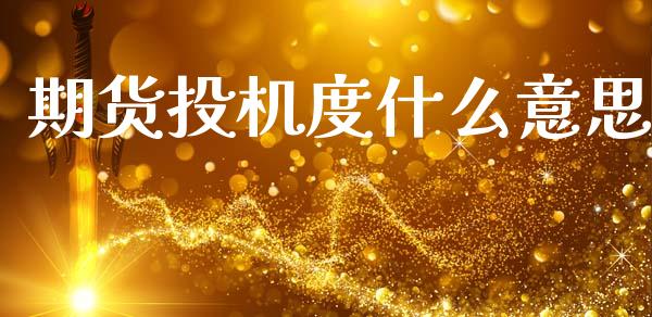 期货投机度什么意思_https://wap.lcjysmgs.com_原油期货_第1张