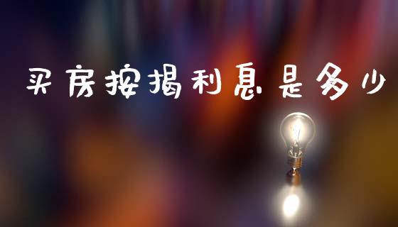 买房按揭利息是多少_https://wap.lcjysmgs.com_金融交易_第1张