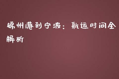 锦州港到宁波：航运时间全解析_https://wap.lcjysmgs.com_金融交易_第1张