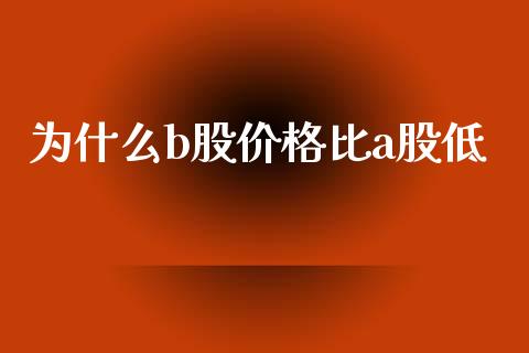 为什么b股价格比a股低_https://wap.lcjysmgs.com_元宇宙_第1张