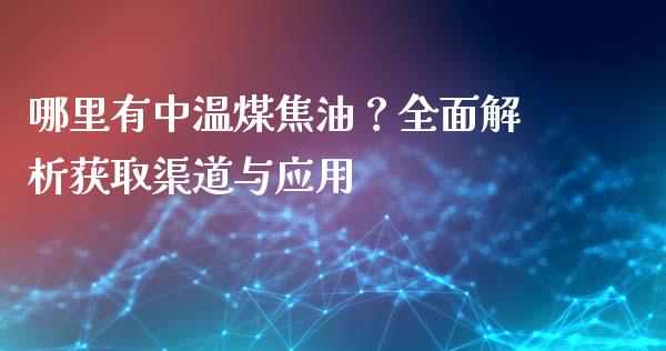 哪里有中温煤焦油？全面解析获取渠道与应用_https://wap.lcjysmgs.com_债券基金_第1张