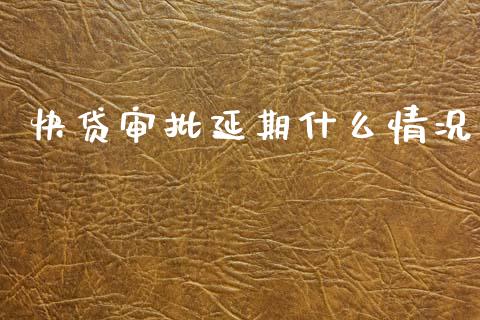 快贷审批延期什么情况_https://wap.lcjysmgs.com_债券基金_第1张
