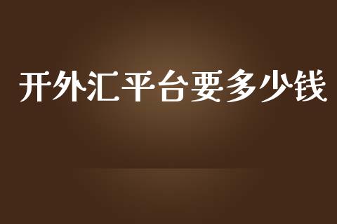 开外汇平台要多少钱_https://wap.lcjysmgs.com_原油期货_第1张