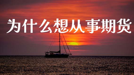 为什么想从事期货_https://wap.lcjysmgs.com_金融交易_第1张