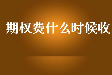 期权费什么时候收_https://wap.lcjysmgs.com_金融交易_第1张