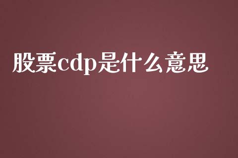 股票cdp是什么意思_https://wap.lcjysmgs.com_元宇宙_第1张