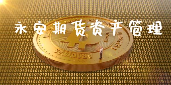 永安期货资产管理_https://wap.lcjysmgs.com_原油期货_第1张