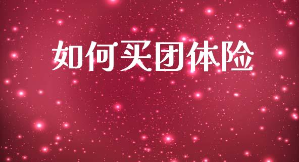 如何买团体险_https://wap.lcjysmgs.com_原油期货_第1张