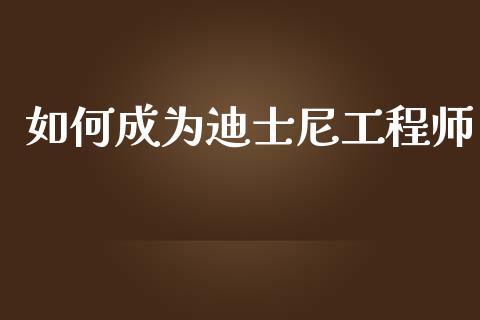 如何成为迪士尼工程师_https://wap.lcjysmgs.com_原油期货_第1张