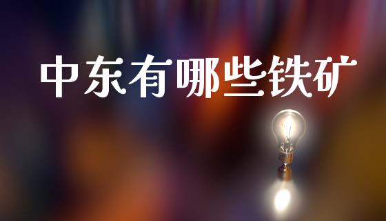 中东有哪些铁矿_https://wap.lcjysmgs.com_元宇宙_第1张