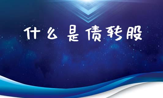 什么是债转股_元宇宙_第1张_金融交易_元宇宙_原油期货_债券基金 什么是债转股_https://wap.lcjysmgs.com_元宇宙_第1张